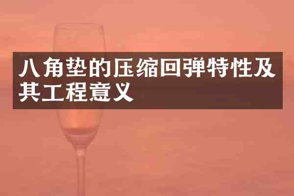 八角垫的压缩回弹特性及其工程意义