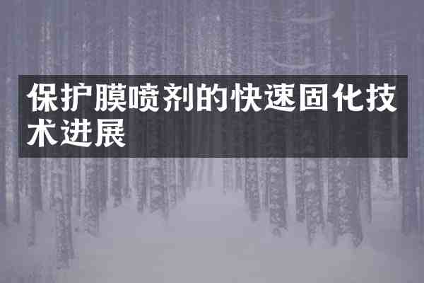 保护膜喷剂的快速固化技术进展