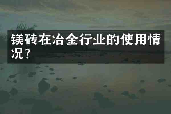 镁砖在冶金行业的使用情况？