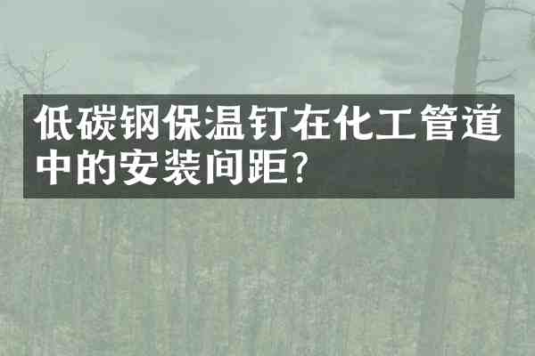 低碳钢保温钉在化工管道中的安装间距?