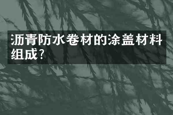 沥青防水卷材的涂盖材料组成?