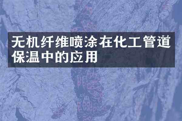 无机纤维喷涂在化工管道保温中的应用