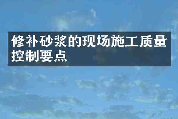 修补砂浆的现场施工质量控制要点