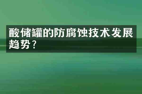 酸储罐的防腐蚀技术发展趋势?