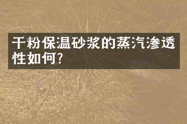 干粉保温砂浆的蒸汽渗透性如何？