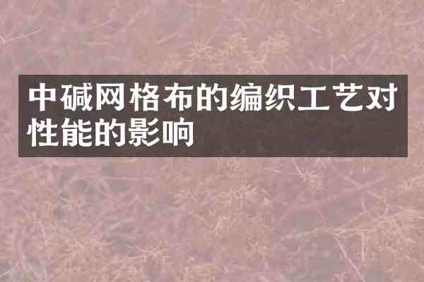中碱网格布的编织工艺对性能的影响