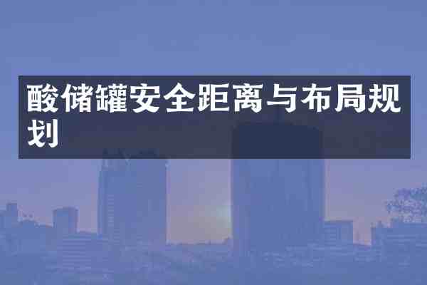 酸储罐安全距离与布局规划