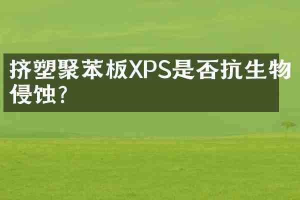 挤塑聚苯板XPS是否抗生物侵蚀？