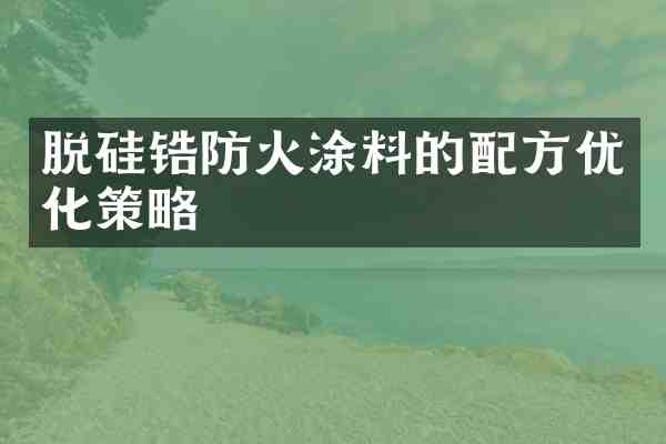 脱硅锆防火涂料的优化策略