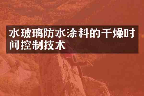 水玻璃防水涂料的干燥时间控制技术