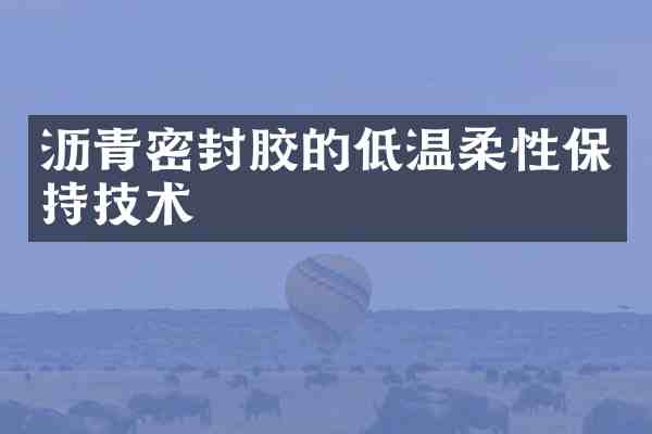 沥青密封胶的低温柔性保持技术