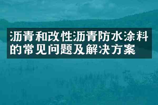 沥青和改性沥青防水涂料的常见问题及解决方案