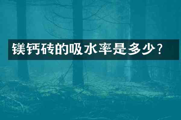 镁钙砖的吸水率是多少?
