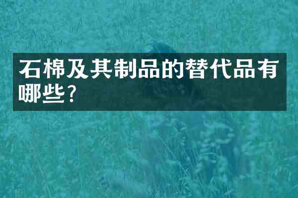 石棉及其制品的替代品有哪些?