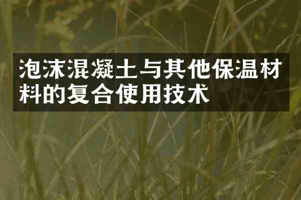 泡沫混凝土与其他保温材料的复合使用技术