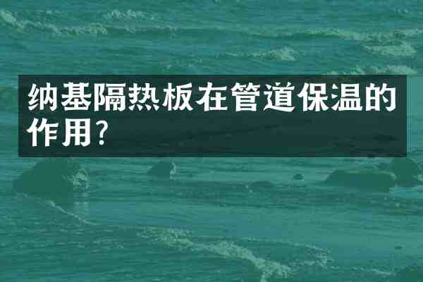 纳基隔热板在管道保温的作用?