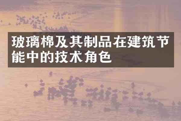 玻璃棉及其制品在建筑节能中的技术角色