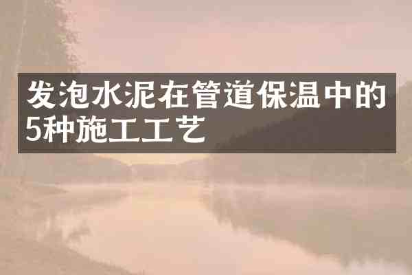 发泡水泥在管道保温中的5种施工工艺