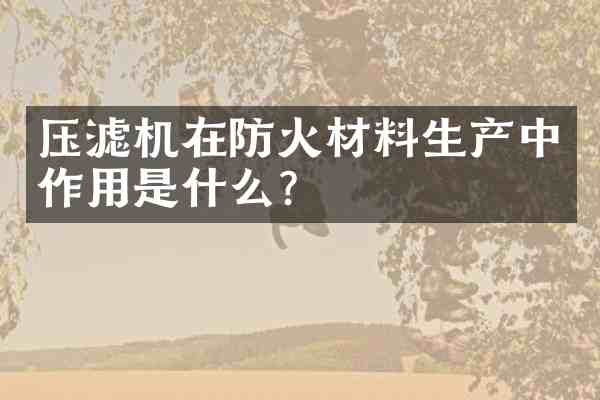 压滤机在防火材料生产中作用是什么?