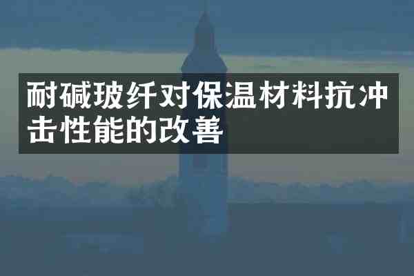 耐碱玻纤对保温材料抗冲击性能的改善