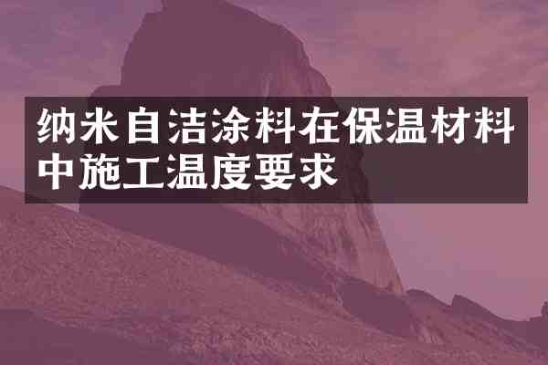 纳米自洁涂料在保温材料中施工温度要求