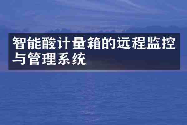 智能酸计量箱的远程监控与管理系统
