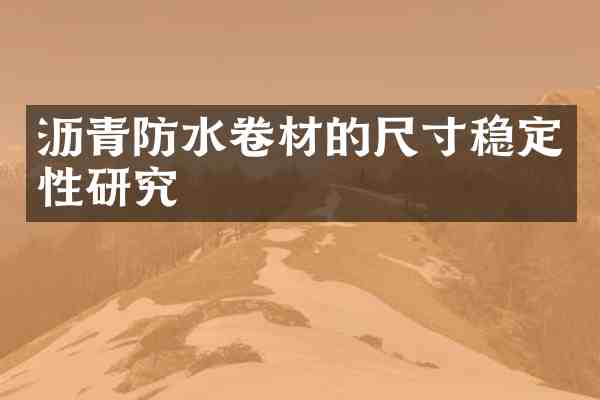 沥青防水卷材的尺寸稳定性研究