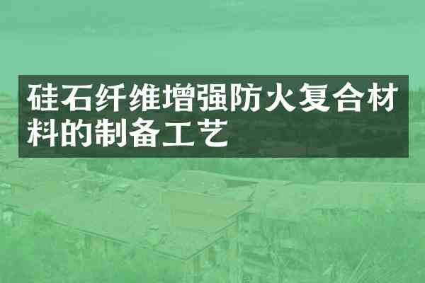 硅石纤维增强防火复合材料的制备工艺