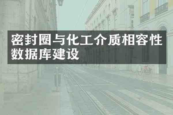 密封圈与化工介质相容性数据库建设