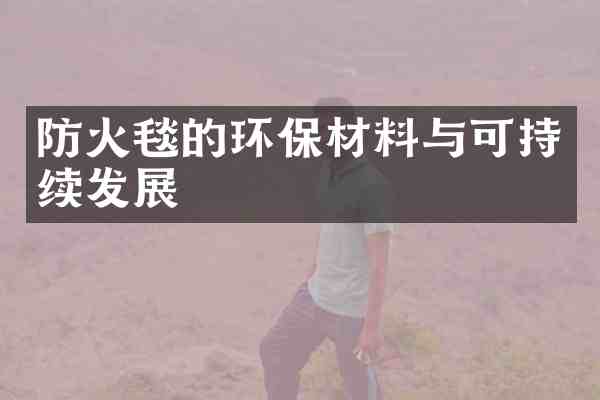 防火毯的环保材料与可持续发展