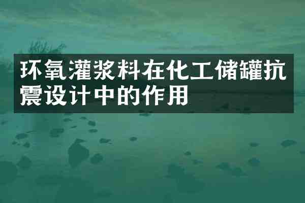 环氧灌浆料在化工储罐抗震设计中的作用