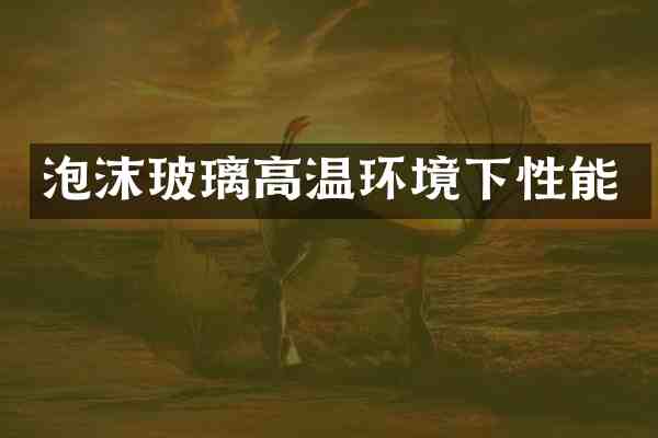 泡沫玻璃高温环境下性能