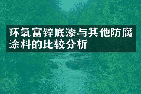 环氧富锌底漆与其他防腐涂料的比较分析