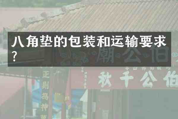 八角垫的包装和运输要求？