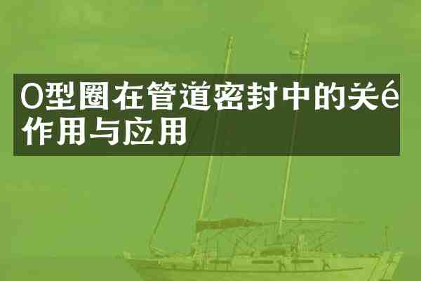 O型圈在管道密封中的关键作用与应用