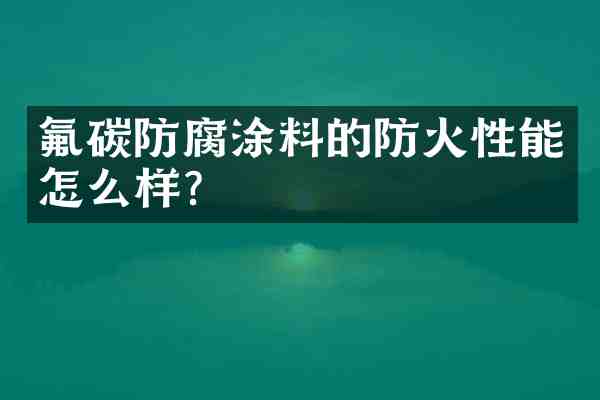 氟碳防腐涂料的防火性能怎么样？