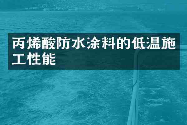丙烯酸防水涂料的低温施工性能