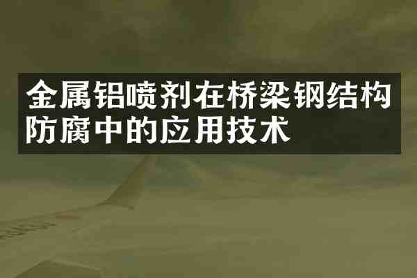 金属铝喷剂在桥梁钢结构防腐中的应用技术