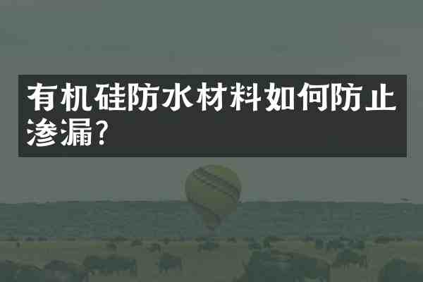 有机硅防水材料如何防止渗漏?