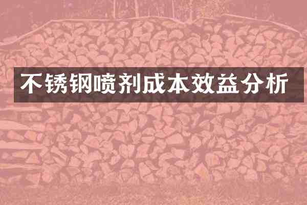 不锈钢喷剂成本效益分析