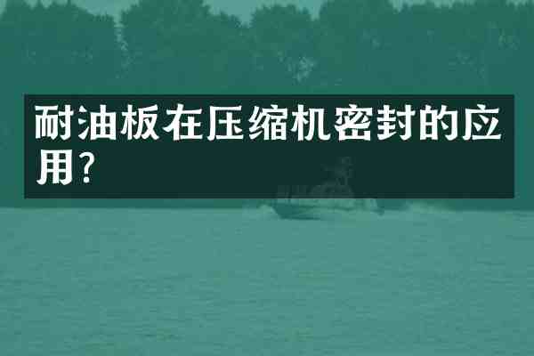 耐油板在压缩机密封的应用?