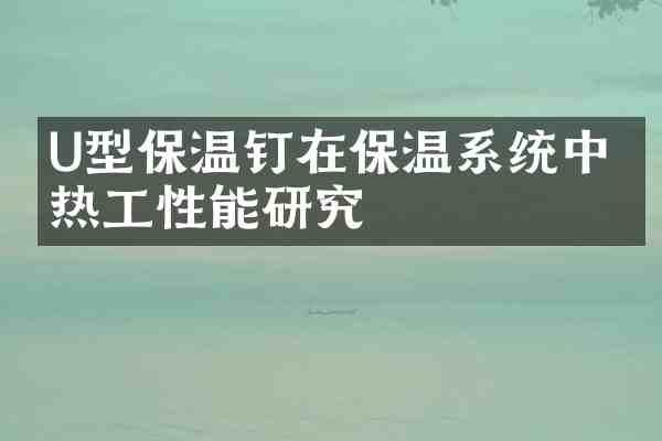 U型保温钉在保温系统中的热工性能研究