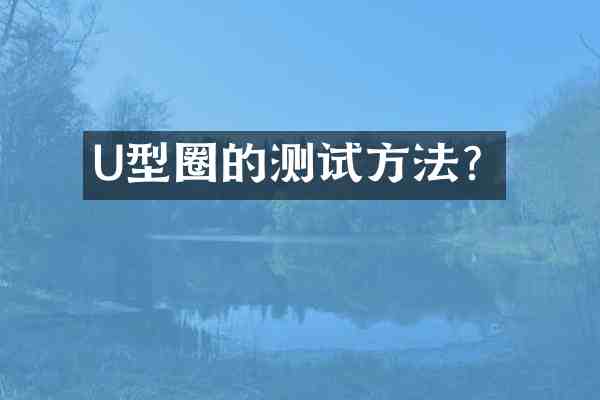 U型圈的测试方法?