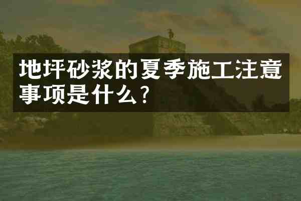 地坪砂浆的夏季施工注意事项是什么?