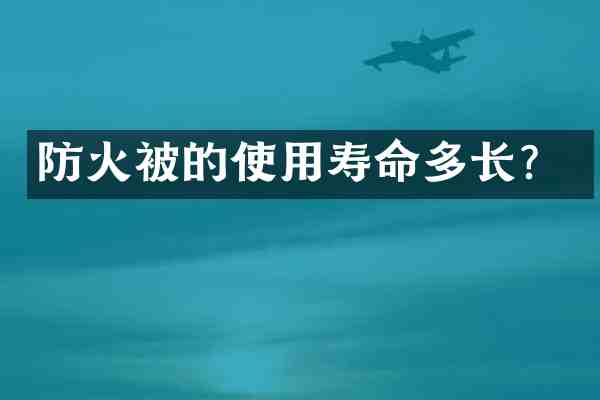 防火被的使用寿命多长?
