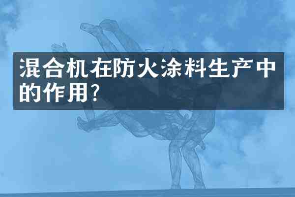 混合机在防火涂料生产中的作用?
