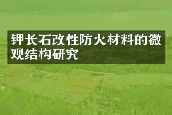 钾长石改性防火材料的微观结构研究
