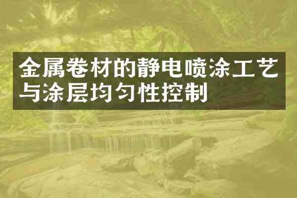 金属卷材的静电喷涂工艺与涂层均匀性控制