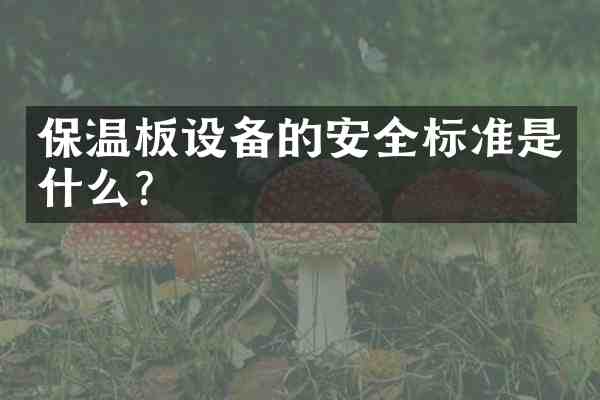 保温板设备的安全标准是什么？