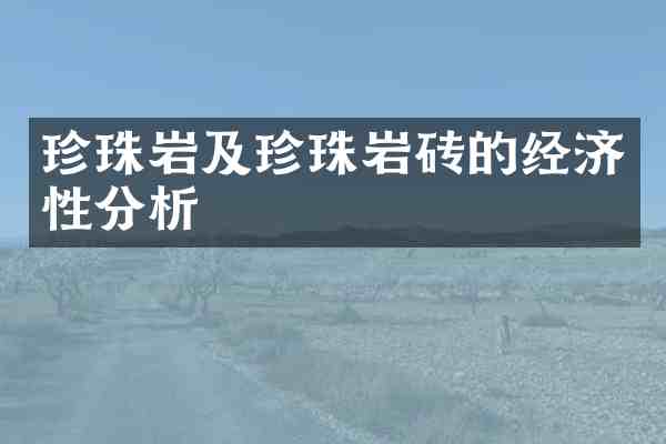 珍珠岩及珍珠岩砖的经济性分析